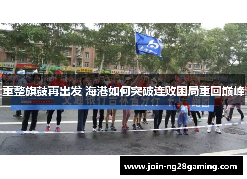 重整旗鼓再出发 海港如何突破连败困局重回巅峰