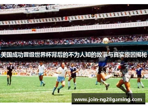 美国成功晋级世界杯背后的不为人知的故事与真实原因揭秘