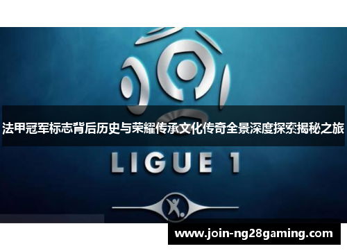 法甲冠军标志背后历史与荣耀传承文化传奇全景深度探索揭秘之旅 法甲冠军标志背后历史与荣耀传承文化传奇全景深度探索揭秘之旅