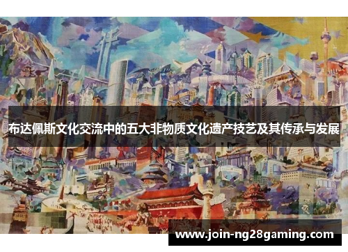 布达佩斯文化交流中的五大非物质文化遗产技艺及其传承与发展