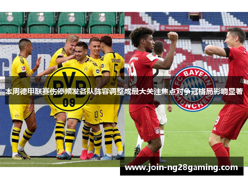 本周德甲联赛伤停频发各队阵容调整成最大关注焦点对争冠格局影响显著
