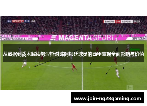 从数据到战术解读努涅斯对阵阿根廷球员的西甲表现全面影响与价值 从数据到战术解读努涅斯对阵阿根廷球员的西甲表现全面影响与价值