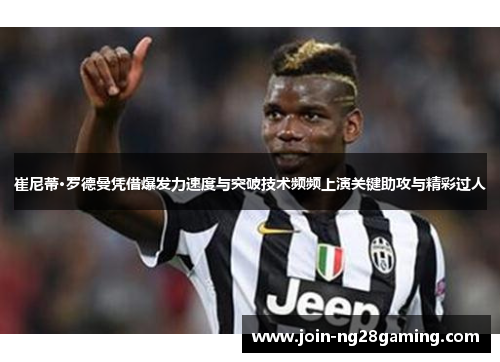 崔尼蒂·罗德曼凭借爆发力速度与突破技术频频上演关键助攻与精彩过人 崔尼蒂·罗德曼凭借爆发力速度与突破技术频频上演关键助攻与精彩过人