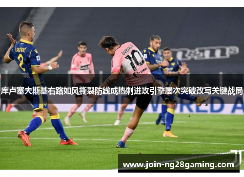 库卢塞夫斯基右路如风撕裂防线成热刺进攻引擎屡次突破改写关键战局