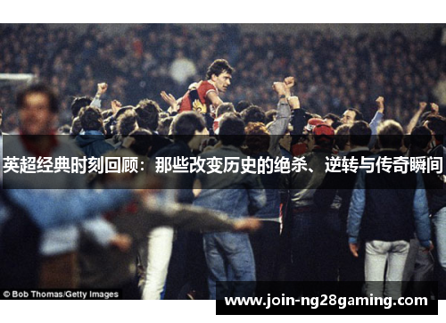 英超经典时刻回顾：那些改变历史的绝杀、逆转与传奇瞬间