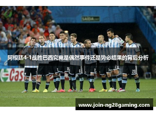 阿根廷4-1战胜巴西究竟是偶然事件还是势必结果的背后分析