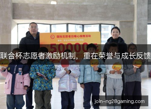 联合杯志愿者激励机制，重在荣誉与成长反馈